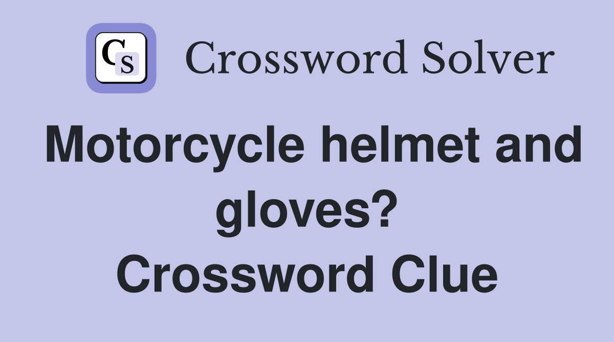 Motorcycle helmet and gloves? Crossword Clue