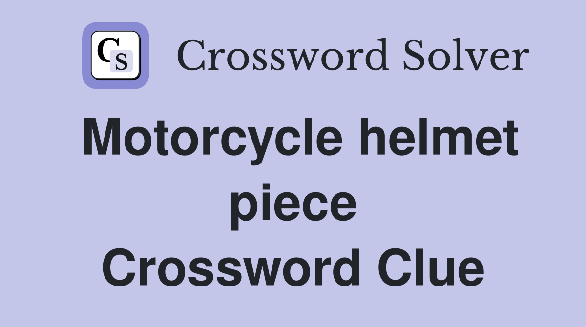 Motorcycle helmet piece Crossword Clue