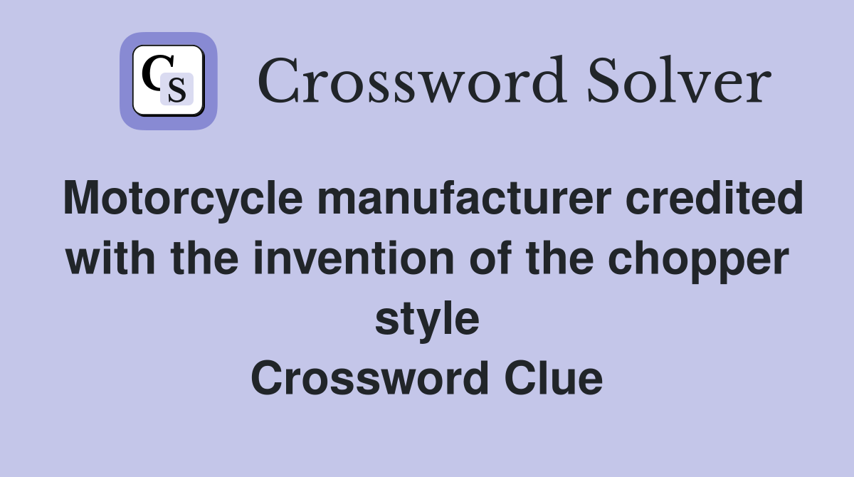 Motorcycle manufacturer credited with the invention of the chopper style Crossword Clue