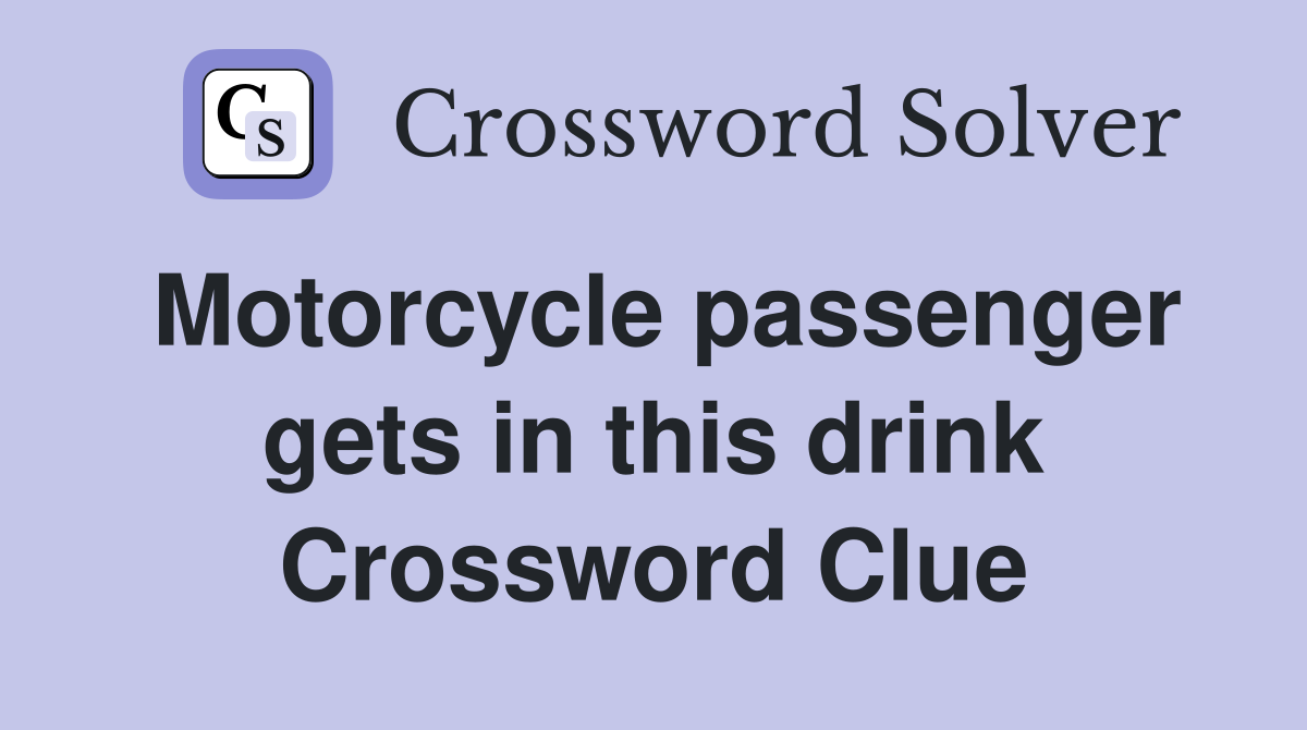 Motorcycle passenger gets in this drink Crossword Clue