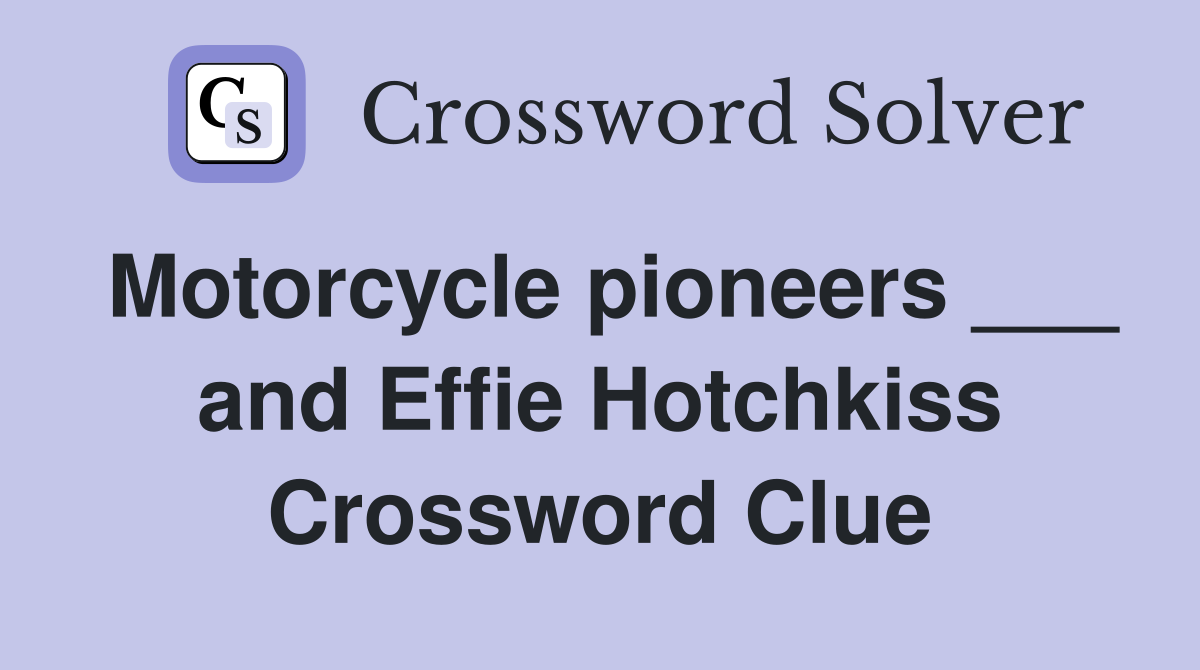 Motorcycle pioneers ___ and Effie Hotchkiss Crossword Clue