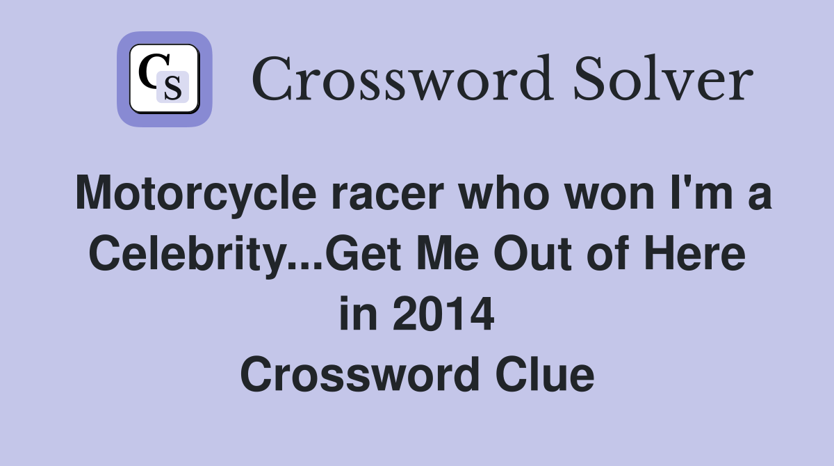 Motorcycle racer who won I'm a Celebrity...Get Me Out of Here in 2014 Crossword Clue