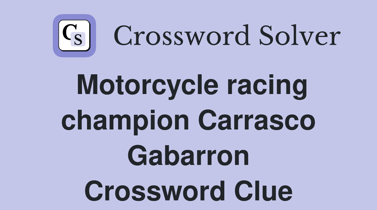 Motorcycle racing champion Carrasco Gabarron Crossword Clue