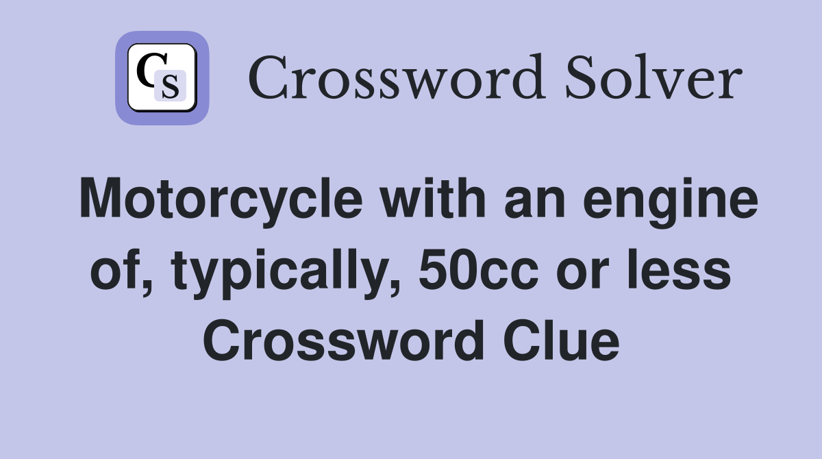 Motorcycle with an engine of, typically, 50cc or less Crossword Clue