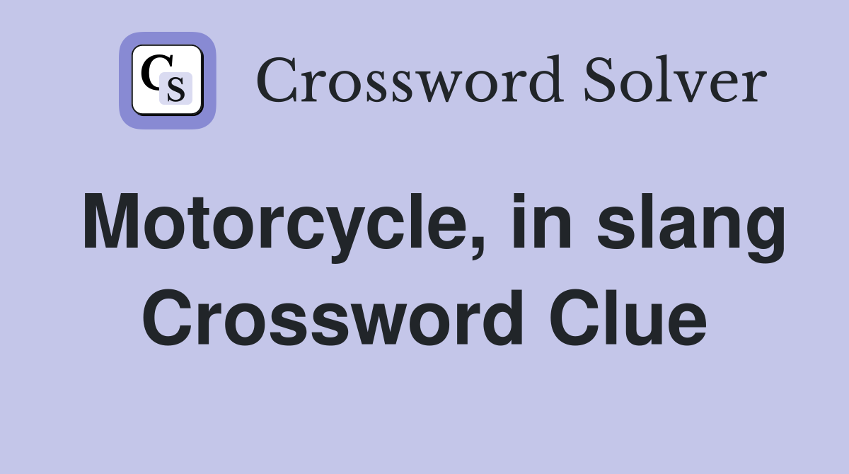 Motorcycle, in slang Crossword Clue