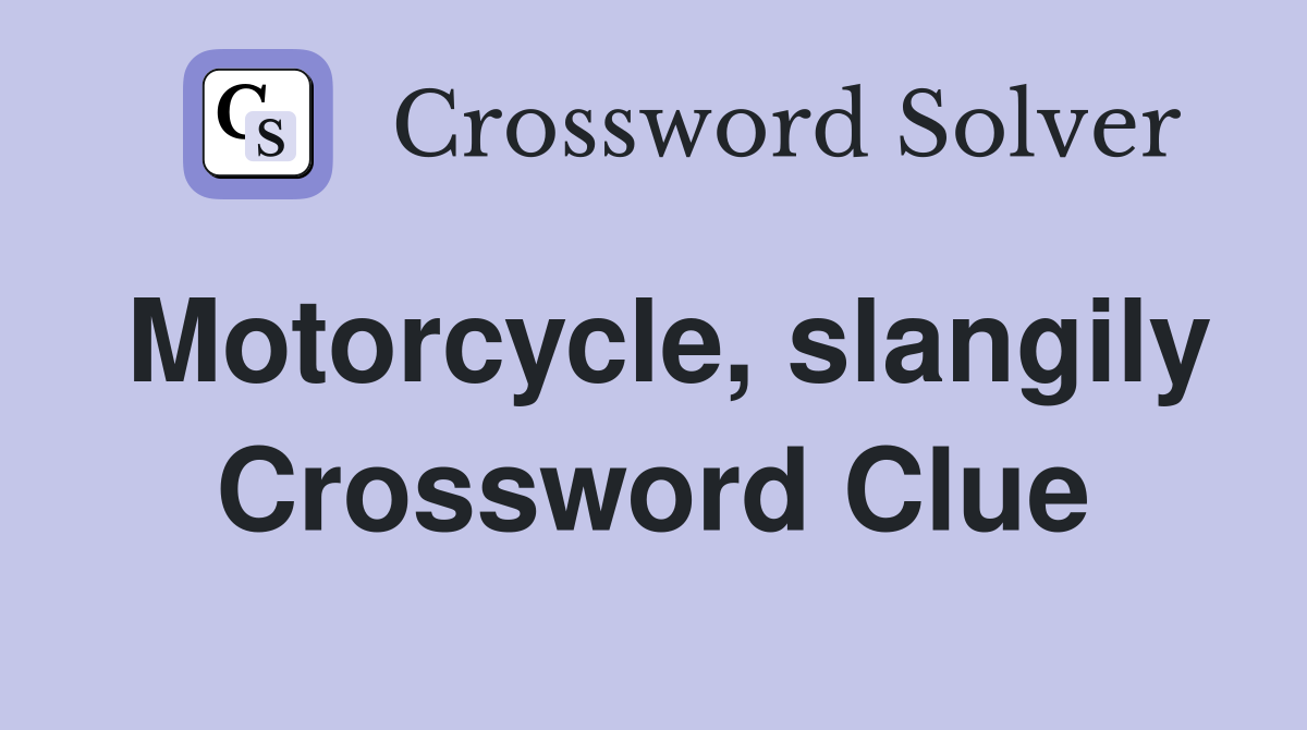 Motorcycle, slangily Crossword Clue