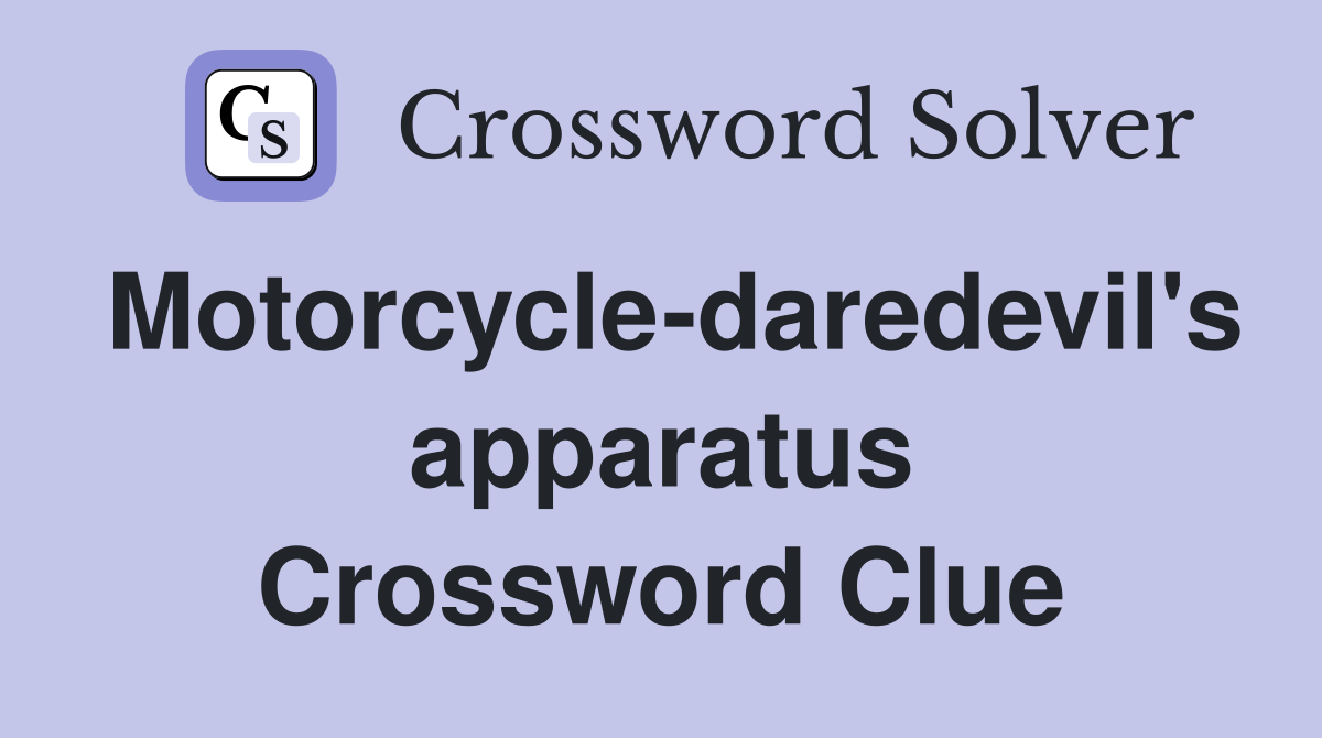 Motorcycle-daredevil's apparatus Crossword Clue