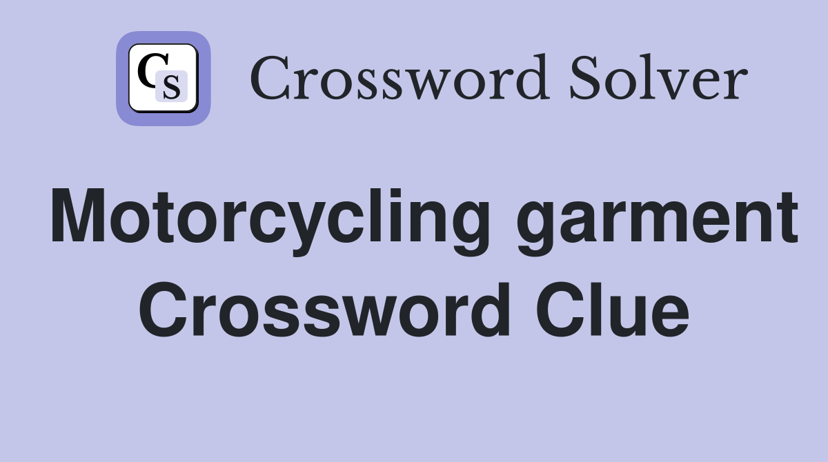Motorcycling garment Crossword Clue