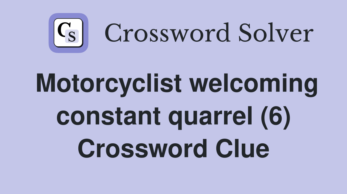 Motorcyclist welcoming constant quarrel (6) Crossword Clue