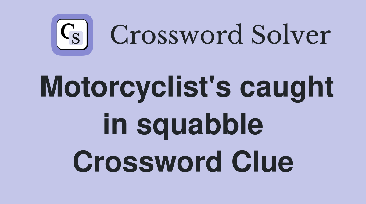 Motorcyclist's caught in squabble Crossword Clue