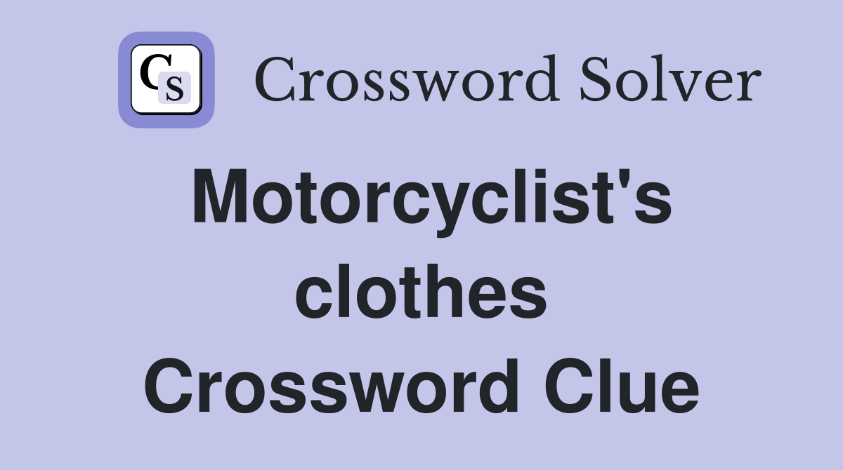 Motorcyclist's clothes Crossword Clue