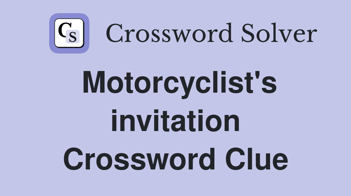 Motorcyclist's invitation Crossword Clue