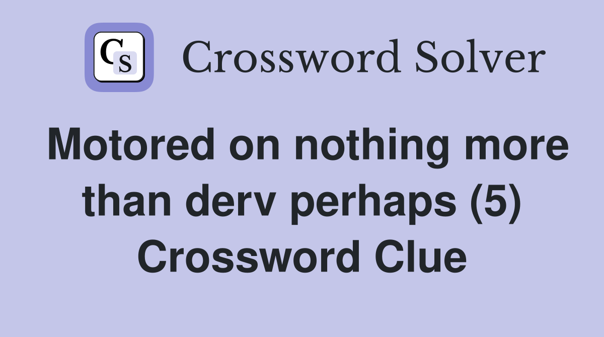 Motored on nothing more than derv perhaps (5) Crossword Clue