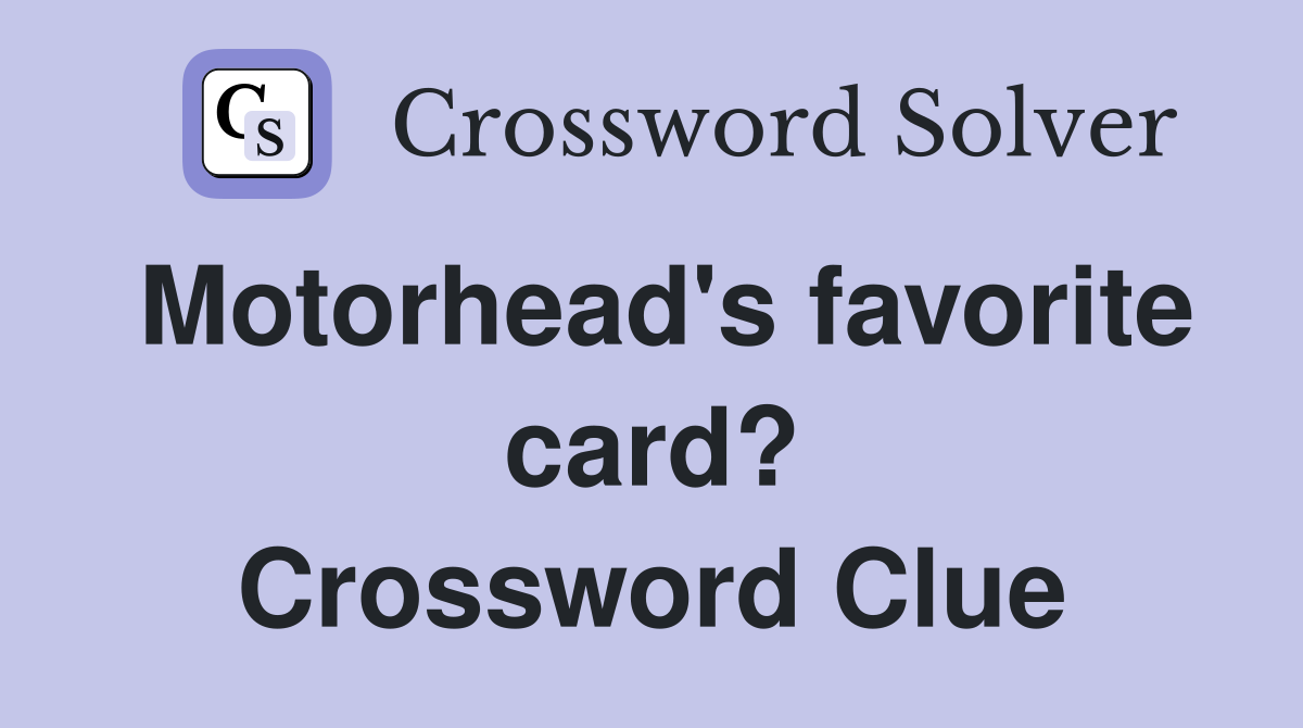 Motorhead's favorite card? Crossword Clue