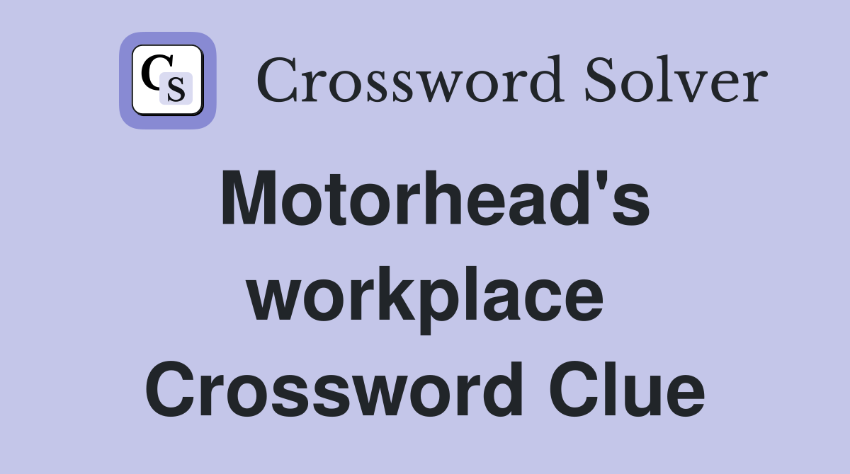 Motorhead's workplace Crossword Clue