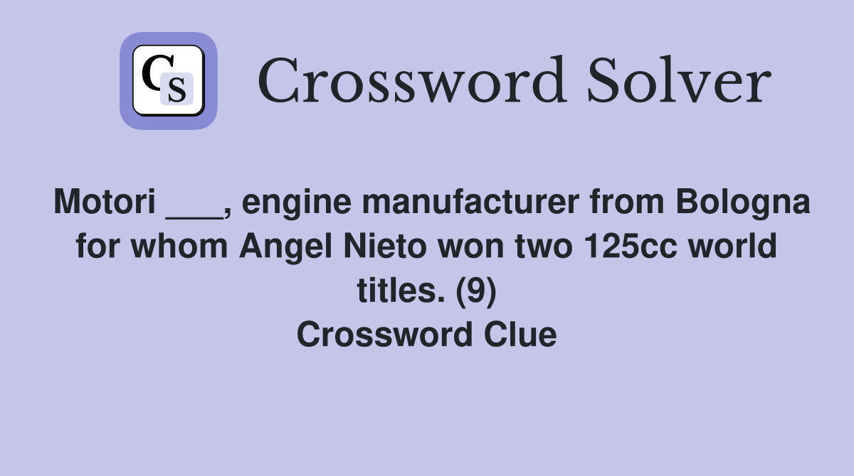 Motori ___, engine manufacturer from Bologna for whom Angel Nieto won two 125cc world titles. (9) Crossword Clue