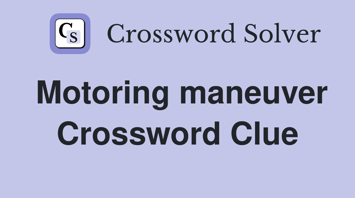 Motoring maneuver Crossword Clue