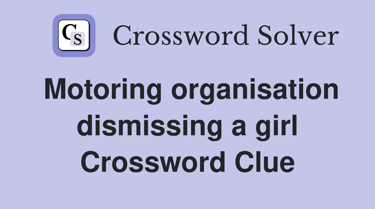 Motoring organisation dismissing a girl Crossword Clue