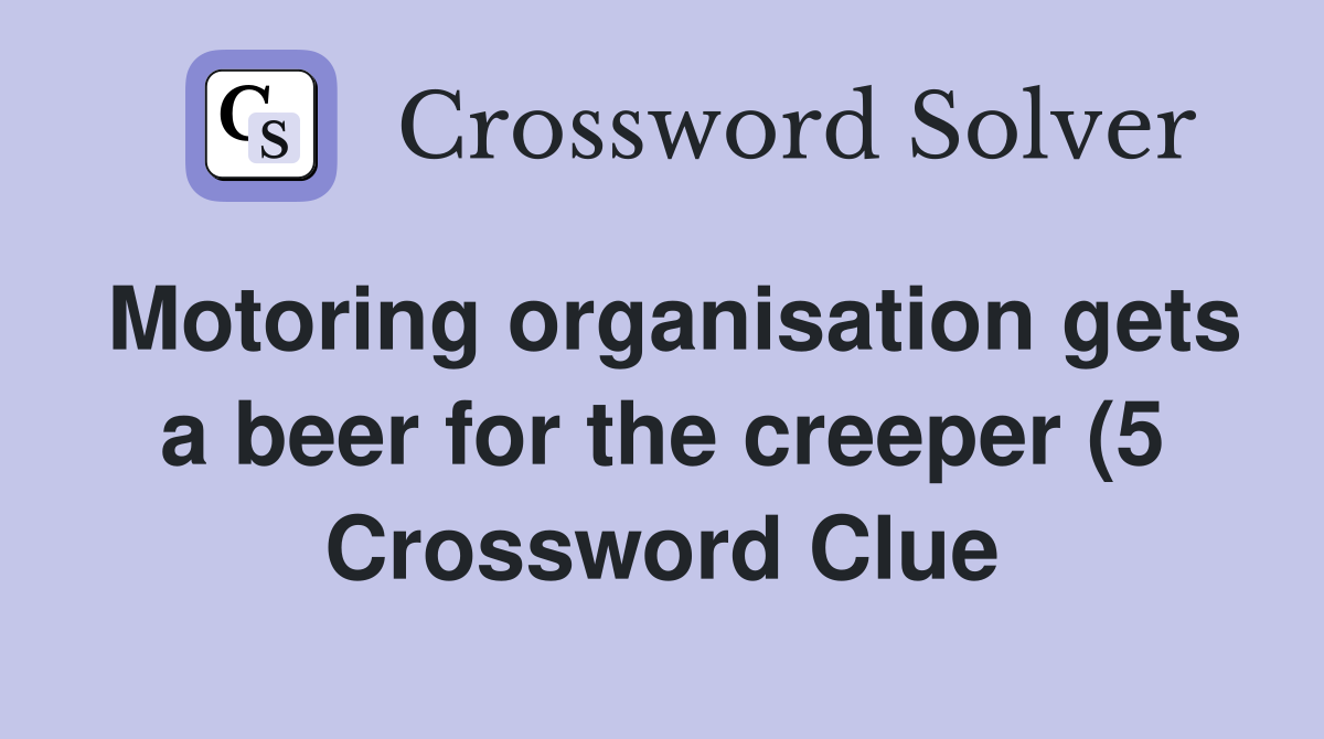 Motoring organisation gets a beer for the creeper (5) Crossword Clue Motoring organisation gets a beer for the creeper (5) Crossword Clue