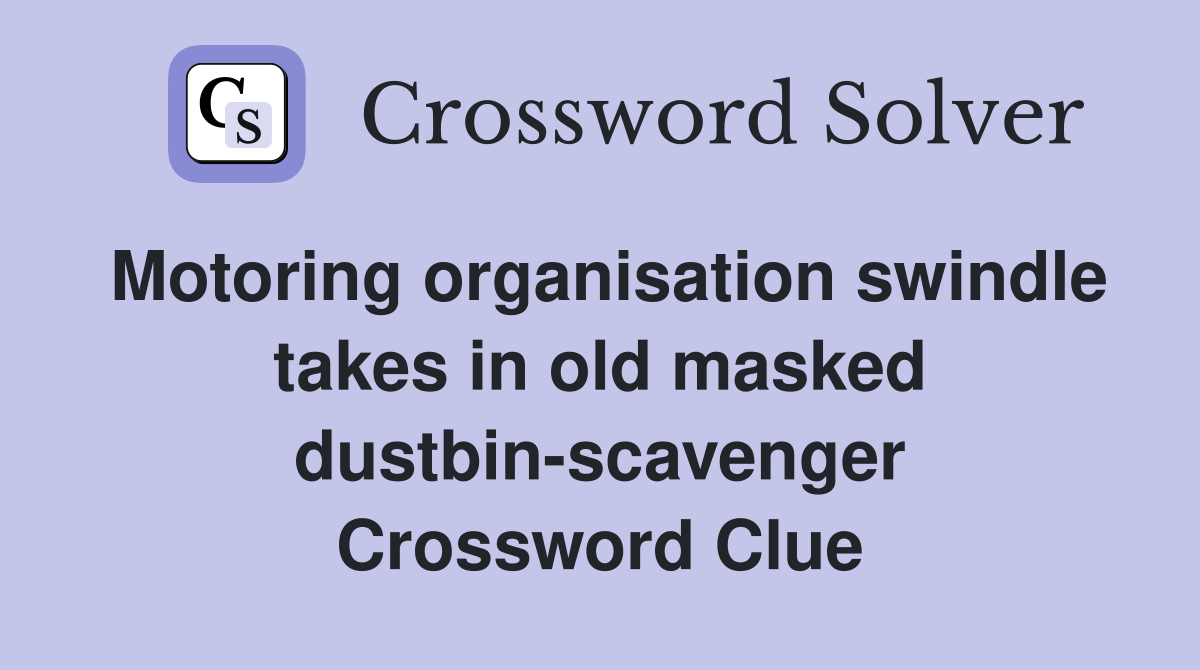 Motoring organisation swindle takes in old masked dustbin-scavenger Crossword Clue