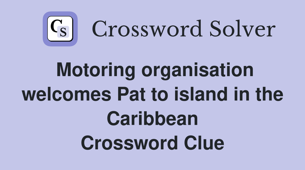 Motoring organisation welcomes Pat to island in the Caribbean Crossword Clue