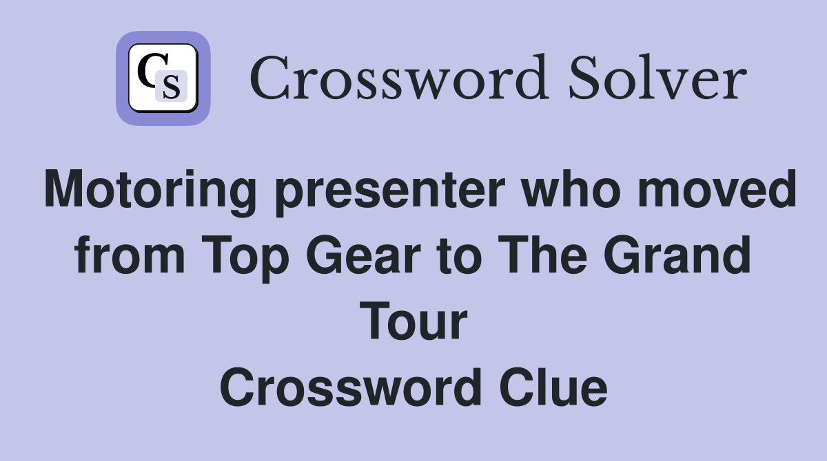 Motoring presenter who moved from Top Gear to The Grand Tour Crossword Clue