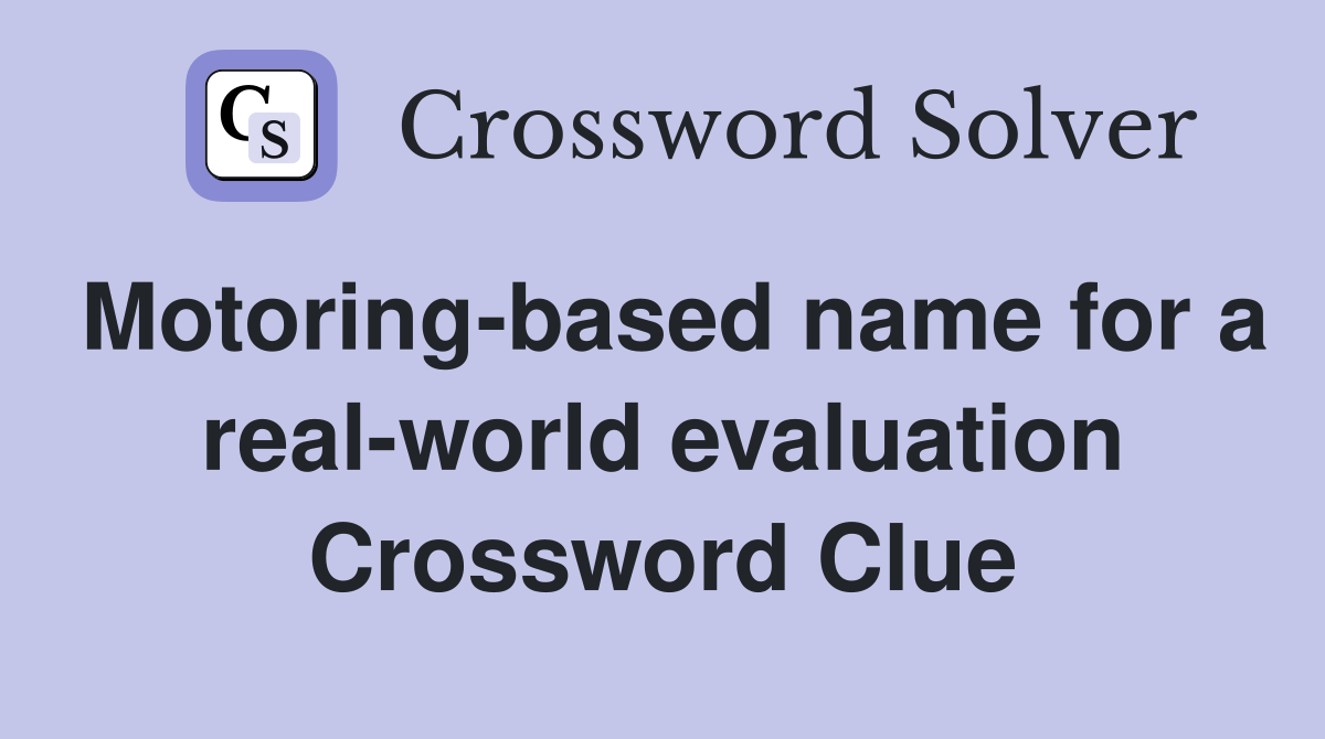 Motoring-based name for a real-world evaluation Crossword Clue