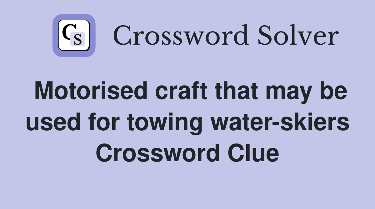 Motorised craft that may be used for towing water-skiers Crossword Clue
