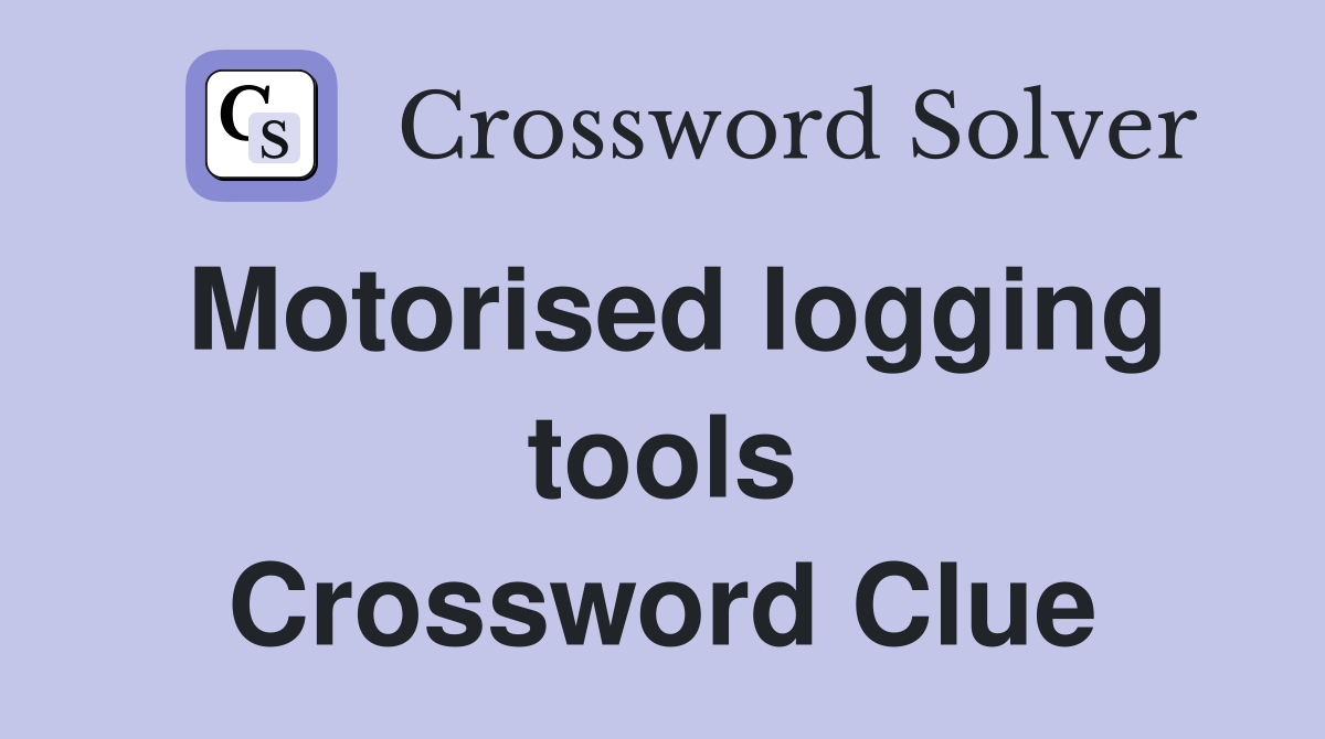 Motorised logging tools Crossword Clue
