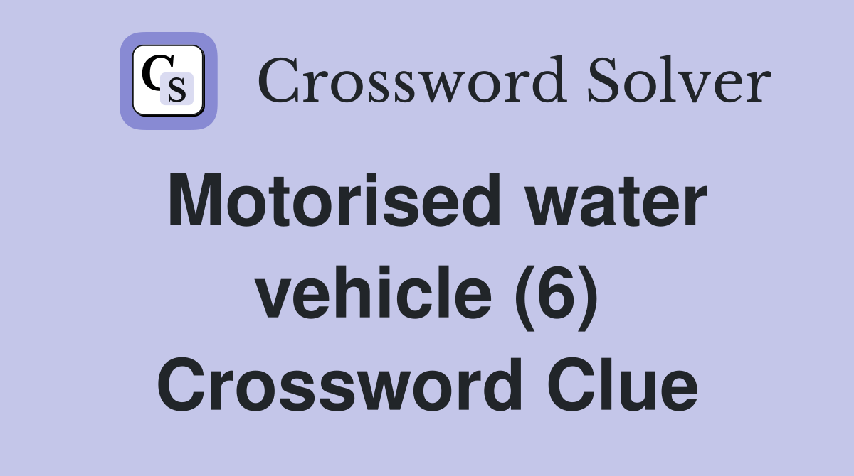 Motorised water vehicle (6) Crossword Clue