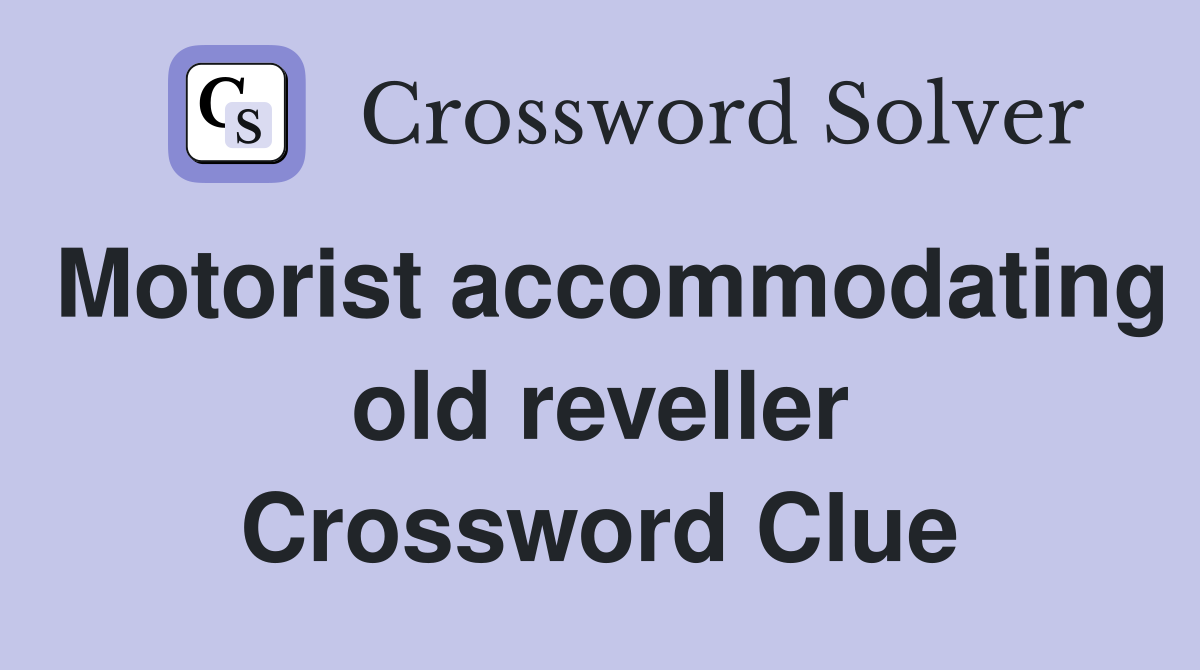 Motorist accommodating old reveller Crossword Clue