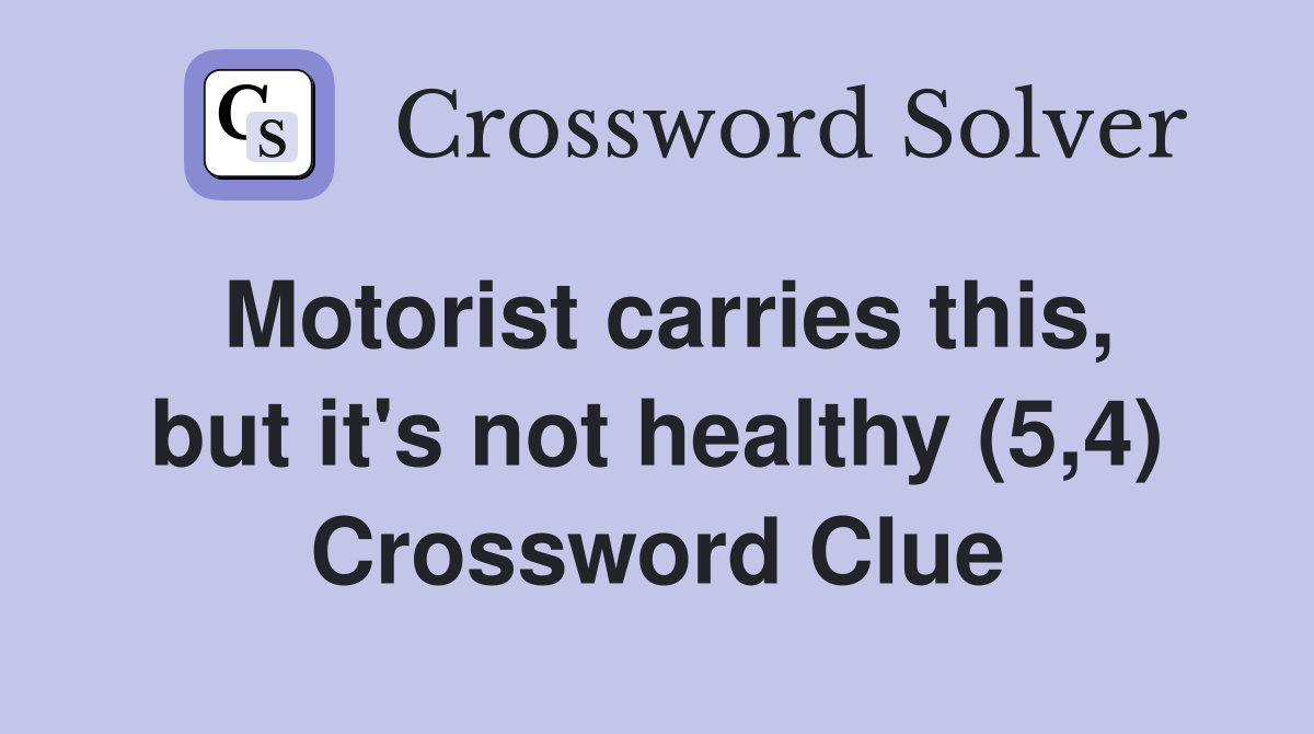 Motorist carries this, but it's not healthy (5,4) Crossword Clue