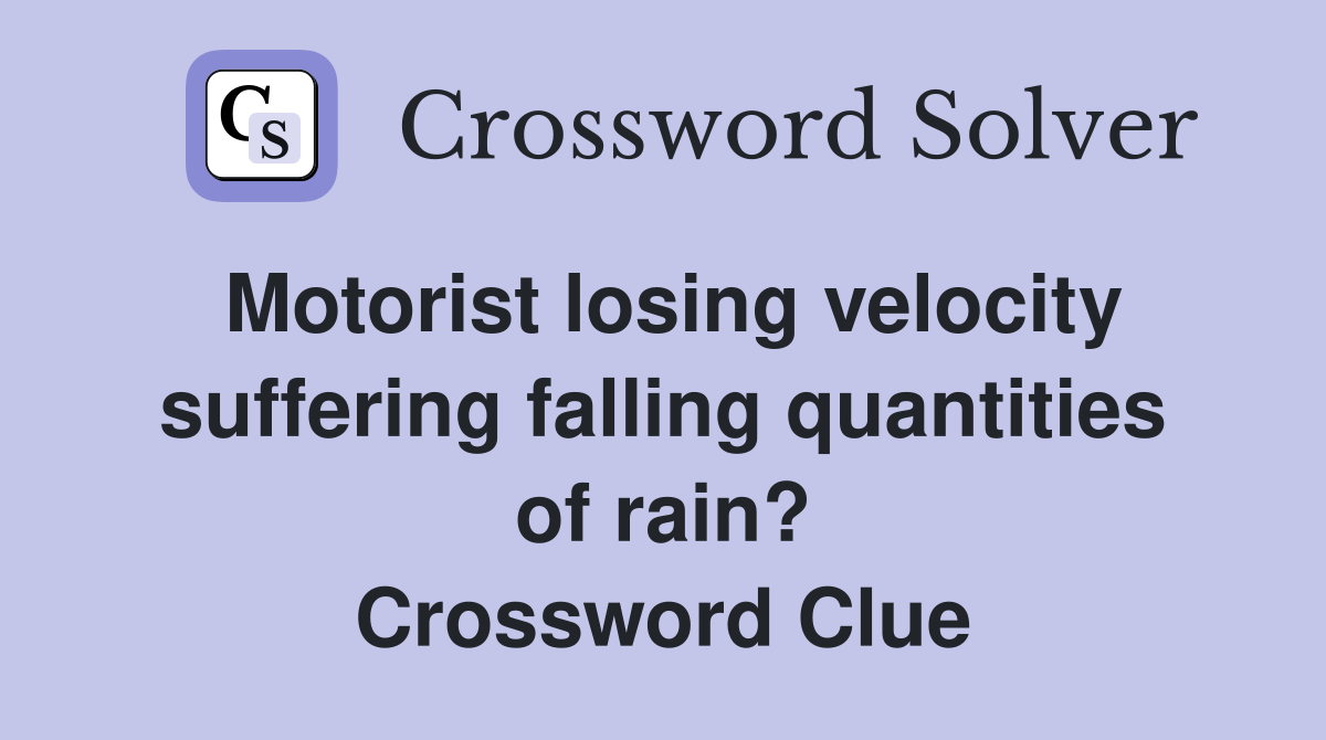 Motorist losing velocity suffering falling quantities of rain? Crossword Clue