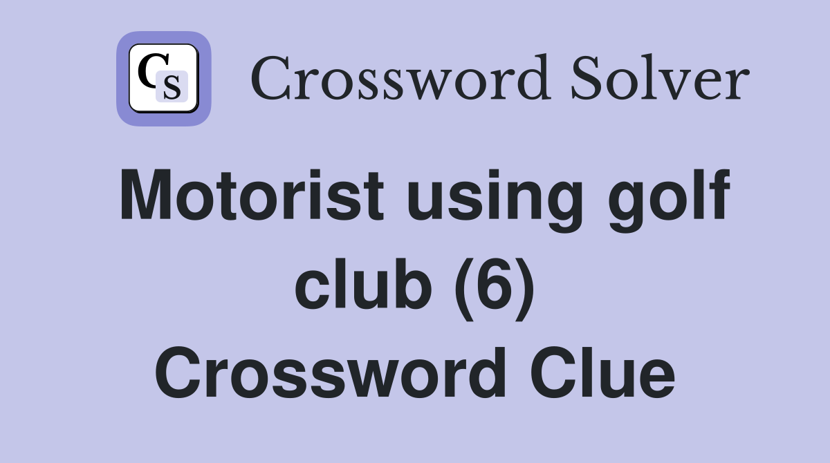 Motorist using golf club (6) Crossword Clue