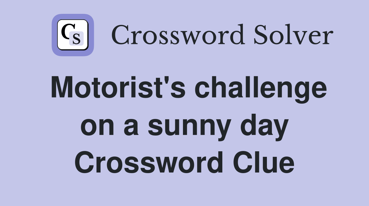 Motorist's challenge on a sunny day Crossword Clue
