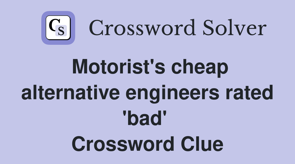 Motorist's cheap alternative engineers rated 'bad'  Crossword Clue
