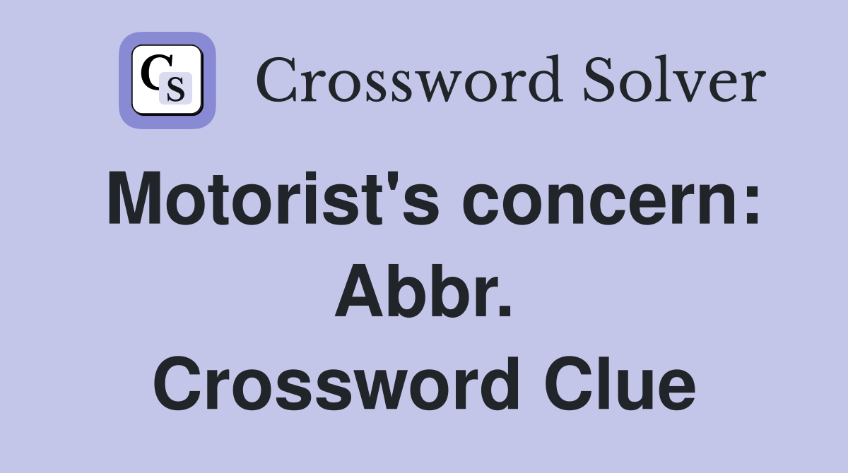 Motorist's concern: Abbr. Crossword Clue