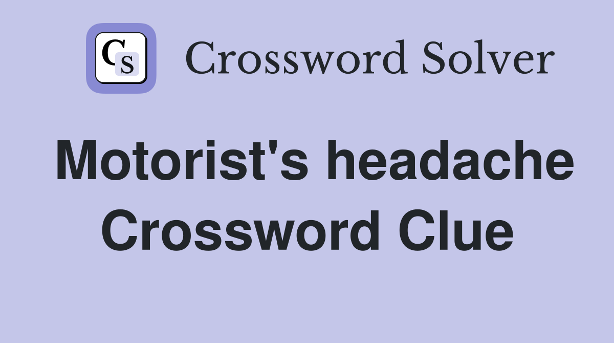 Motorist's headache Crossword Clue