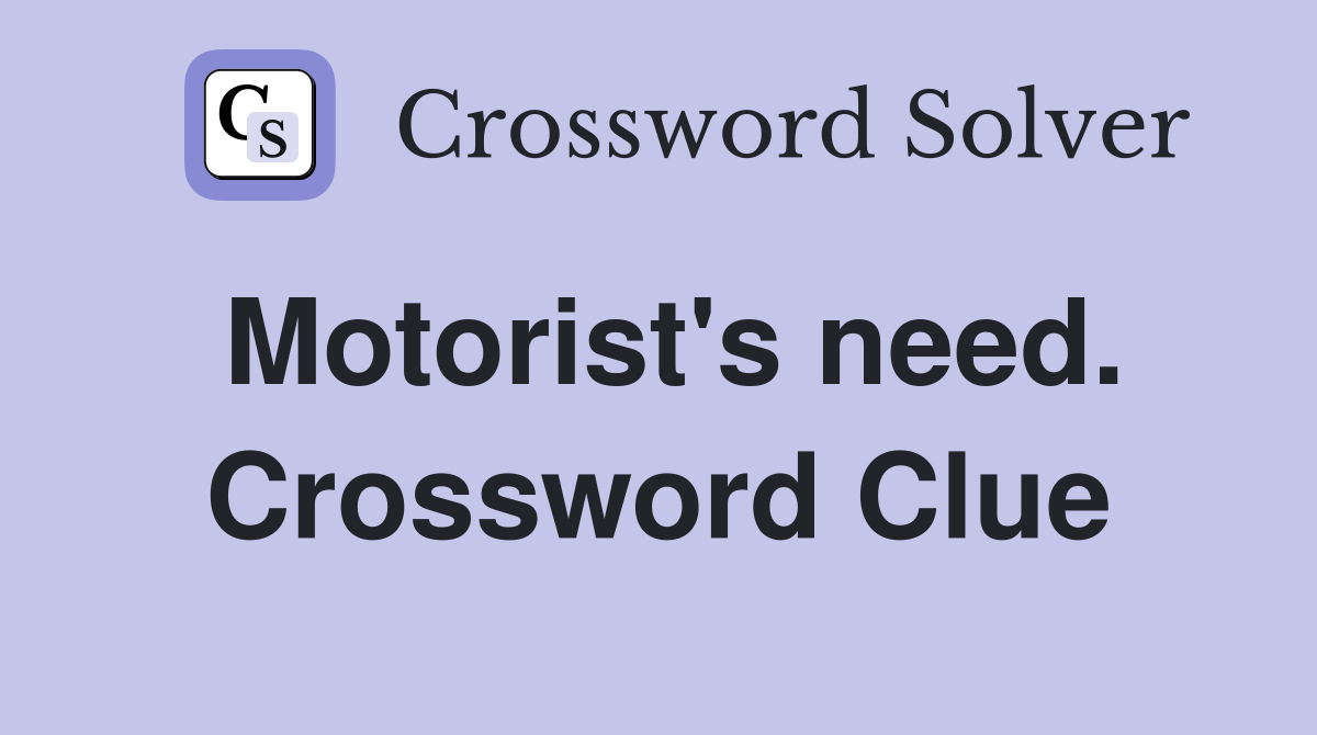 Motorist's need. Crossword Clue