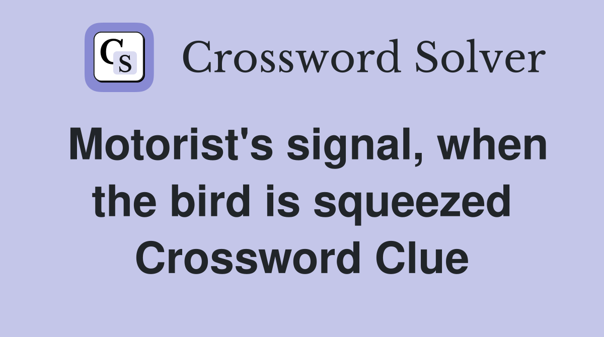 Motorist's signal, when the bird is squeezed Crossword Clue