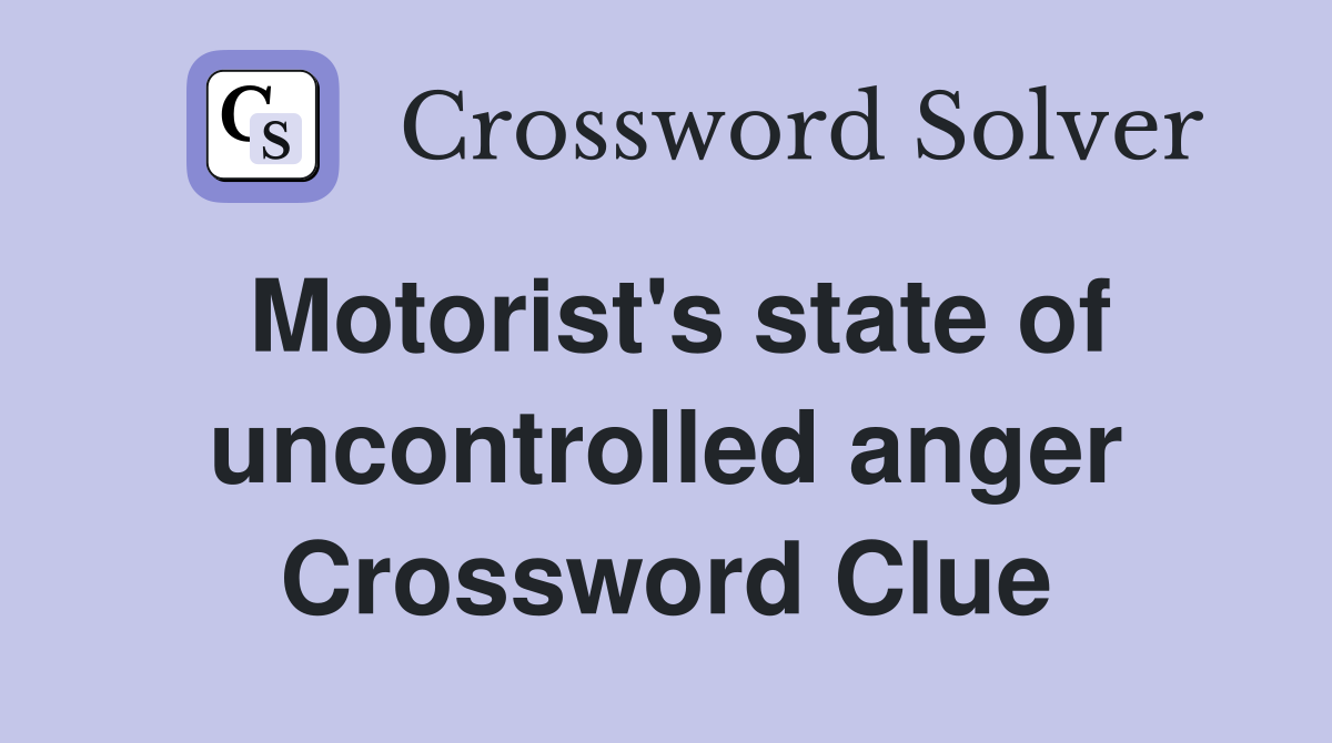 Motorist's state of uncontrolled anger Crossword Clue