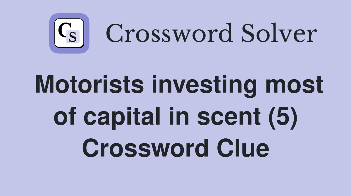 Motorists investing most of capital in scent (5) Crossword Clue