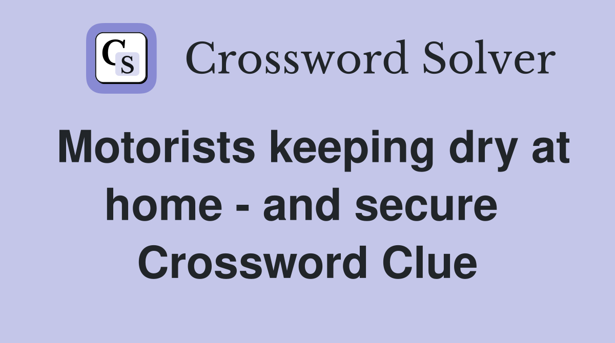 Motorists keeping dry at home - and secure  Crossword Clue