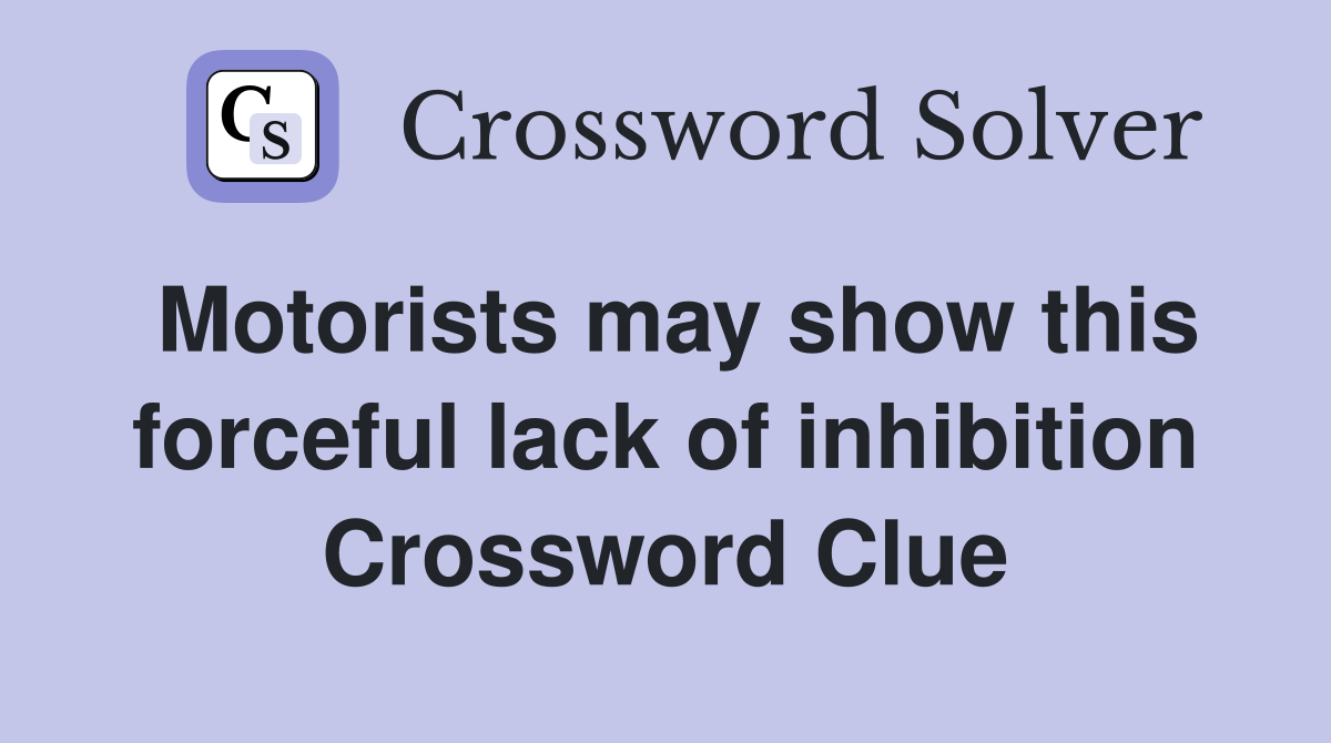 Motorists may show this forceful lack of inhibition Crossword Clue