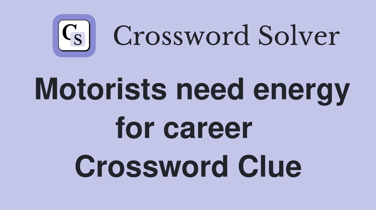 Motorists need energy for career  Crossword Clue