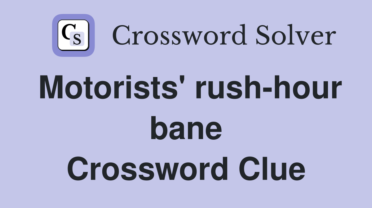 Motorists' rush-hour bane Crossword Clue
