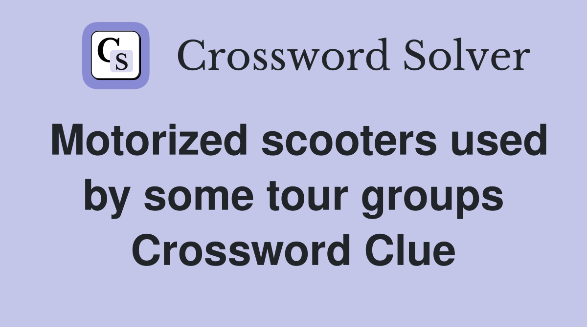 Motorized scooters used by some tour groups Crossword Clue