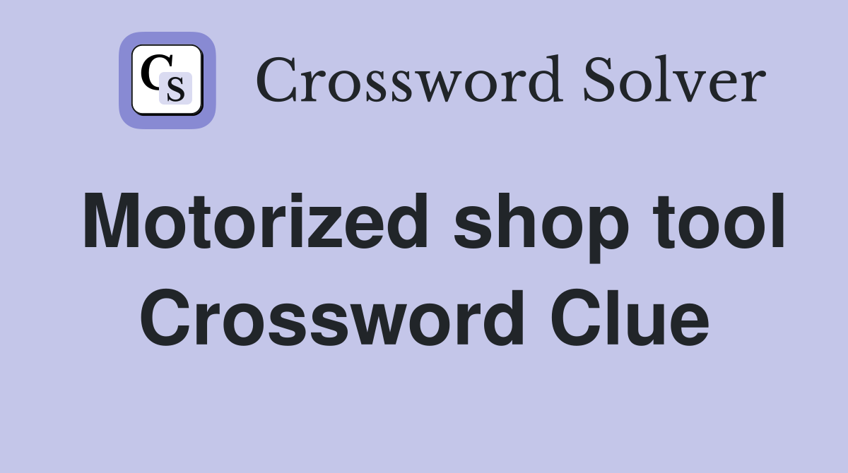 Motorized shop tool Crossword Clue