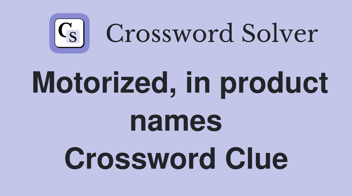 Motorized, in product names Crossword Clue