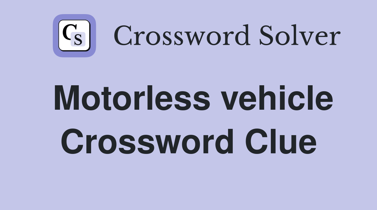 Motorless vehicle Crossword Clue
